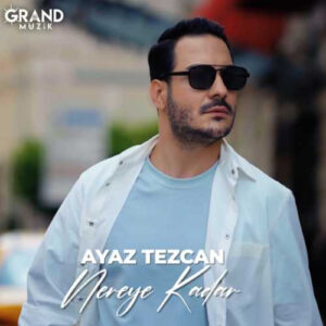 دانلود آهنگ Ayaz Tezcan Nereye Kadar + متن ترانه کامل